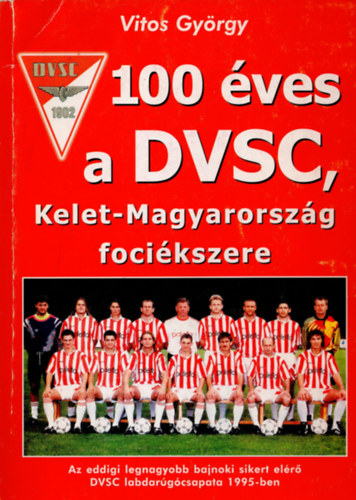 Vitos Gyrgy - 100 ves a DVSC, Kelet-Magyarorszg focikszere