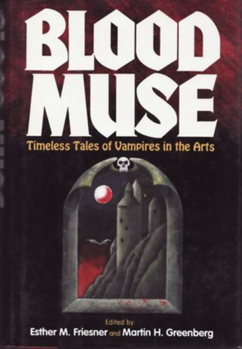Martin H. Greenberg Esther M. Friesner - Blood Muse: Timeless Tales of Vampires in the Arts ("Vérmúzsa: Időtlen mesék a vámpírokról a művészetekben" angol nyelven)