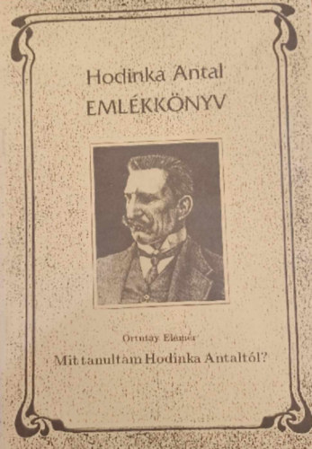 Ortutay Elem�r - Hodinka Antal Eml�kk�nyv - Mit tanultam Hodinka Antalt�l?