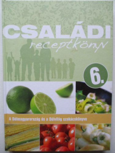 Csaldi receptknyv 6. - A Dlmagyarorszg s a Dlvilg Szakcsknyve 6.