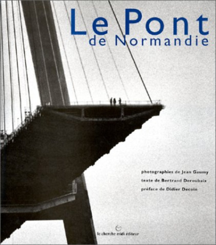 Bertrand Deroubaix, Didier Decoin Jean Gaumy  (photo) - Le pont de Normandie (French Edition)