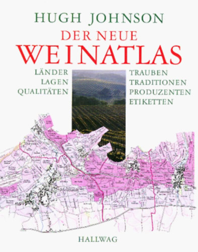 Hugh Johnson - Der Neue Weinatlas - Lnder - Lagen - Qualitten - Trauben - Traditionen - Produzenten - Etiketten