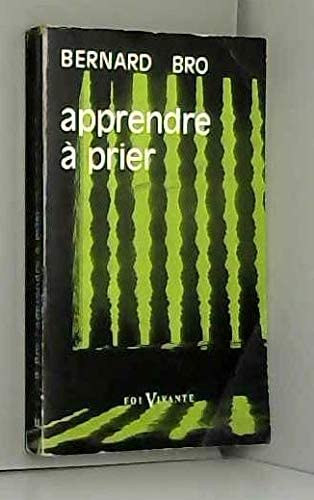 Bernard Bro - Bernard Bro,... Apprendre a prier : . Nouvelle dition (Foi Vivante 11)(Les quipes Enseignantes)