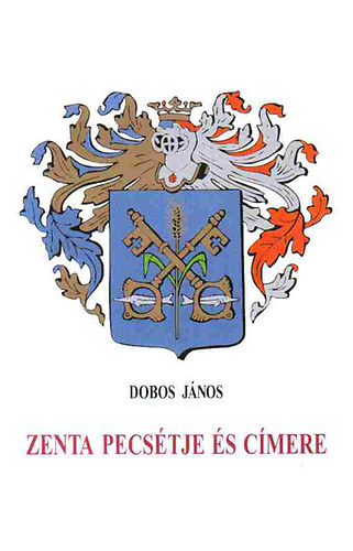 Dobos J�nos - Zenta pecs�tje �s c�mere (1506- 1920)