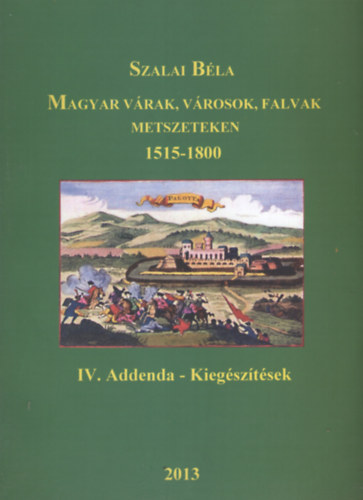 Szalai Bla - Magyar vrak, vrosok, falvak metszeteken 1515-1800 - IV. Addenda - Kiegsztsek