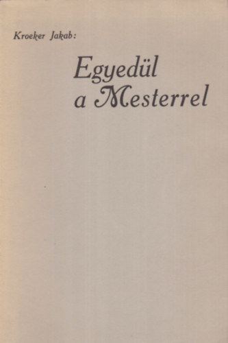 Kroeker Jakab - Egyedl a Mesterrel