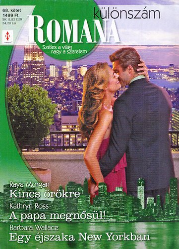 Raye Morgan; Kathryn Ross; Barbara Wallace - Romana k�l�nsz�m 68. (Kincs �r�kre + A papa megn�s�l! + Egy �jszaka New Yorkban)