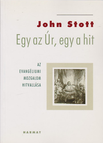 John Stott - Egy az r, egy a hit - Az evangliumi mozgalom hitvallsa