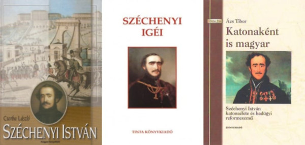 Csorba Lszl, Heiszer Gyula cs Tibor - 3 m Szchenyi Istvnrl:  Katonaknt is magyar - Szchenyi Istvn katonalete s hadgyi reformeszmi + Szchenyi Istvn + Szchenyi igi