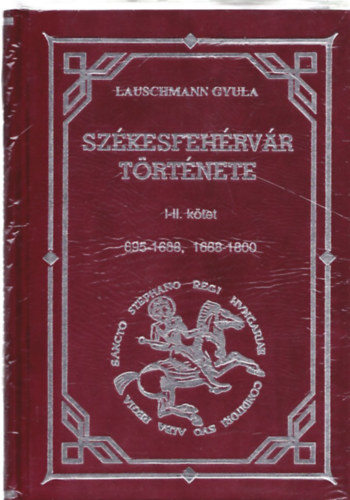 Lauschmann Gyula - Sz�kesfeh�rv�r t�rt�nete I-IV