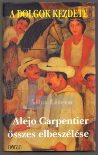 Alejo Carpentier - A dolgok kezdete - Alejo Carpentier �sszes elbesz�l�se