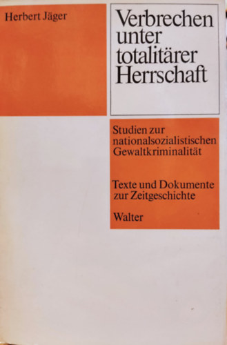 Herbert Jger  (Jaeger) - Verbrechen unter totalitrer Herrschaft - Studien zur nationalsozialistischen Gewaltkriminalitt - Texte und Dokumente zur Zeitgeschichte