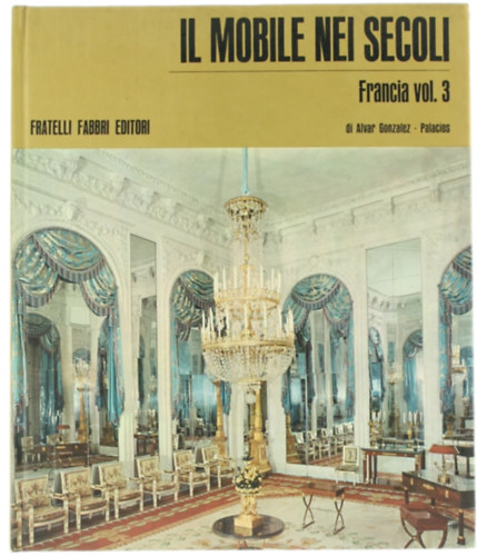 Alvar Gonz�lez-Palacios - Il mobile nei secoli: Francia vol. 3.
