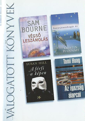 Vlogatott knyvek , Sam Bourne- Vgs leszmols, Kristin Hannah- Szentjnosbogr t, Susan Hill- A frfi a kpen, Tami Hoag- Az igazsg larcai