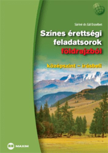 S�rin� Dr. G�l Erzs�bet - Sz�nes �retts�gi feladatsorok f�ldrajzb�l (k�z�pszint - �r�sbeli)