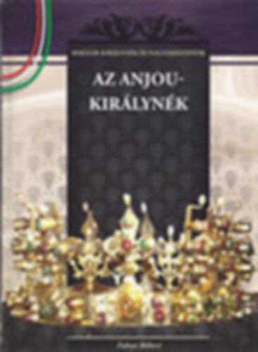 Falvai Rbert - Az Anjou-kirlynk (Magyar kirlynk s nagyasszonyok)