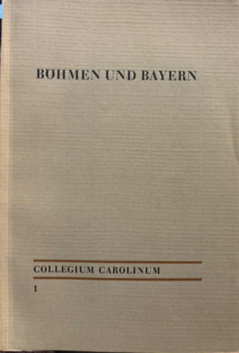 B�HMEN UND BAYERN  - DER ARBEITSTAGUNG DES COLLEGIUM CAROLINUM IN CHAM (CSEHORSZ�G �S BAJORSZ�G - EL�AD�SOK A COLLEGIUM CAROLINUM M�HELY�B�L CHAMB�L)
