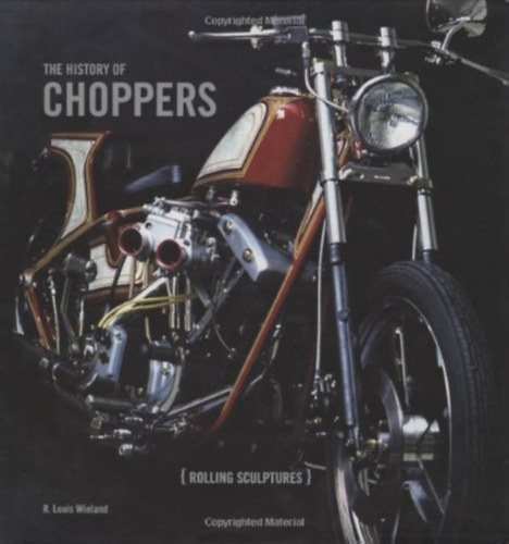 Wieland Rob - The History of Choppers: Rollings Sculptures (A Choppers motorok trtnete)