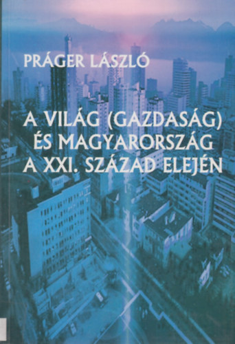 Práger László - A világ (gazdaság) és Magyarország a XXI. század elején