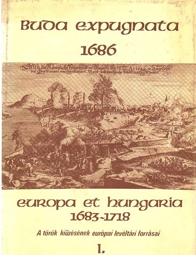 Bariska- Haraszti- Varga - Buda expugnata 1686. Europa et Hungaria 1683-1718 I-II. A t�r�k ki�z�s�nek eur�pai lev�lt�ri forr�sai