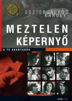Eszterg�lyos K�roly - Meztelen k�perny� - A tv aranykora