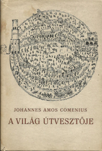 Joannes Amos Comenius - A vil�g �tveszt�je + Komor Ilona tanulm�ny�val �s jegyzeteivel