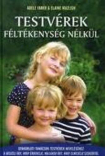 Elaine Mazlish - Adele Faber - Testvérek féltékenység nélkü- Gyakorlati tanácsok testvérek neveléséhez