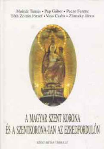 T�th Zolt�n J�zsef, Pap G�bor, Pecze Ferenc, Vass Csaba, Moln�r Tam�s Zlinszky J�nos - A magyar Szent Korona �s a Szentkorona-tan az ezredfordul�n