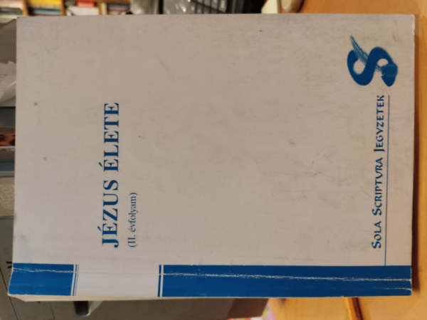 Lelk�szk�pz� �s Teol�giai F�iskola - J�zus �lete (II. �vfolyam)(Sola Scriptura Jegyzetek)
