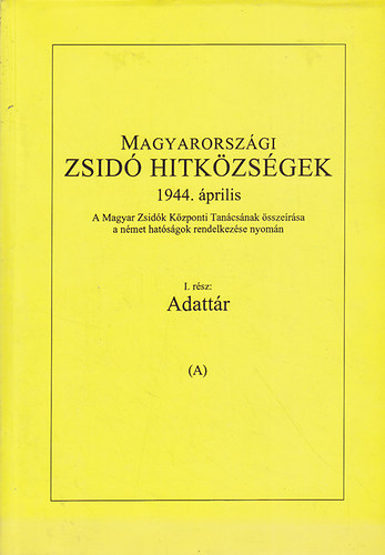 Magyarországi zsidó hitközségek 1944. április - I. rész: Adattár A-B (I-II.)