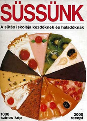 Molnár-Mente (ford.) - Süssünk - A sütés iskolája kezdőknek és haladóknak (1000 színes kép, 2000 recept)
