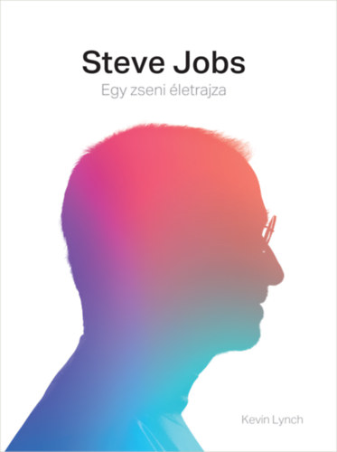 Kevin Lynch - Steve Jobs - Egy zseni �letrajza
