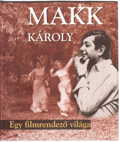 Makk Kroly - Egy filmrendez vilga