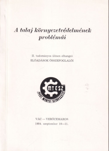 A talaj környezetvédelmének problémái - II. tudományos ülésen elhangzó előadások összefoglalói Vác-Verőcemaros 1984. szeptember 10-11.