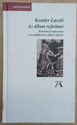 Kontler L�szl� - Az �llam rejtelmei Brit konzervativizmus �s a politika kora �jkori nyelvei - Circus Maximus