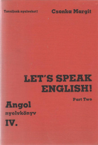 Csonka Margit - Angol Nyelvknyv IV. Let's Speak English!