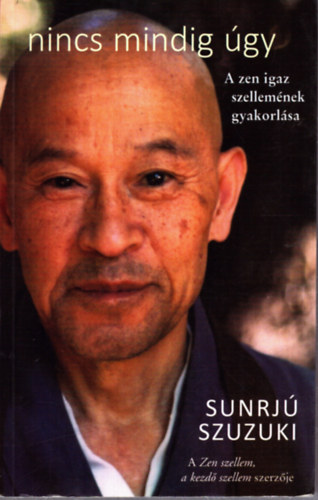 Szuzuki Sunrj� - Nincs mindig �gy (A zen igazi szellem�nek gyakorl�sa)