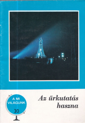 Kőháti Attila - Az űrkutatás haszna (A mi világunk 30.)
