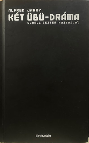 Alfred Jarry - Két Übü-dráma (Schall Eszter rajzaival)