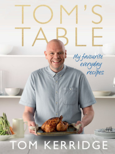 Tom Kerridge - Tom's Table: My Favourite Everyday Recipes