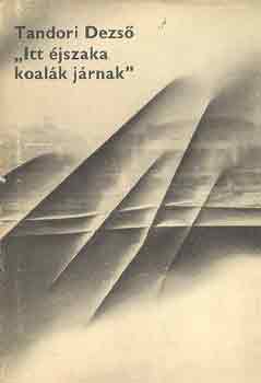 Tandori Dezs� - "Itt �jszaka koal�k j�rnak"