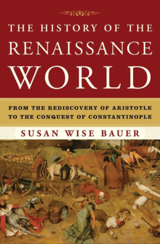 Susan Wise Bauer - The History of the Renaissance World: From the Rediscovery of Aristotle to the Conquest of Constantinople