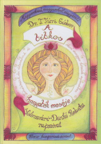 Dr. T. T�ri G�bor - A titkos hagyat�k mes�je (T�nd�reink, �si istenn�ink �s �kori magyar h�seink nyom�ban)