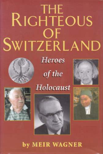 Meir Wagner - The Righteous of Switzerland - Heroes of the Holocaust (A holokauszt hsei - Angol nyelv knyv)