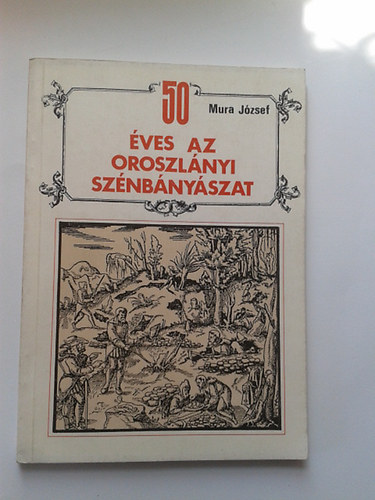 Mura József - 50 éves az oroszlányi szénbányászat