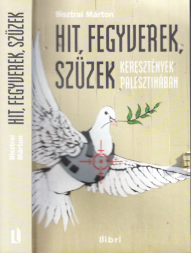 Bisztrai M�rton - Hit, fegyverek, sz�zek (Kereszt�nyek Palesztin�ban)
