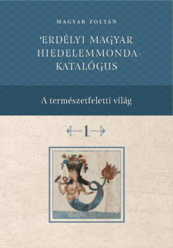 Magyar Zoltán - Erdélyi magyar hiedelemmonda-katalógus 1-4.