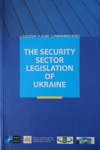 Philipp Fluri  (szerk.), Sergei Piroshkov (szerk.) John Colston (szerk.) - The security sector legislation of Ukraine