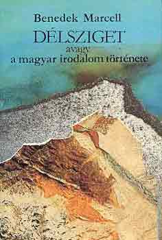 Benedek Marcell - D�lsziget, avagy a magyar irodalom t�rt�nete