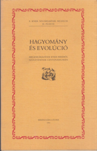 Hagyom�ny �s evol�ci� (Megeml�kez�sek Kner Imr�r�l sz�let�s�nek centen�rium�n) (dedik�lt)